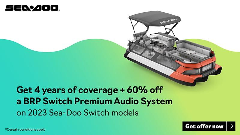 Sea-Doo - Get 4 years of coverage and 60% off a BRP Switch Premium Audio System on 2023 Sea-Doo Switch models